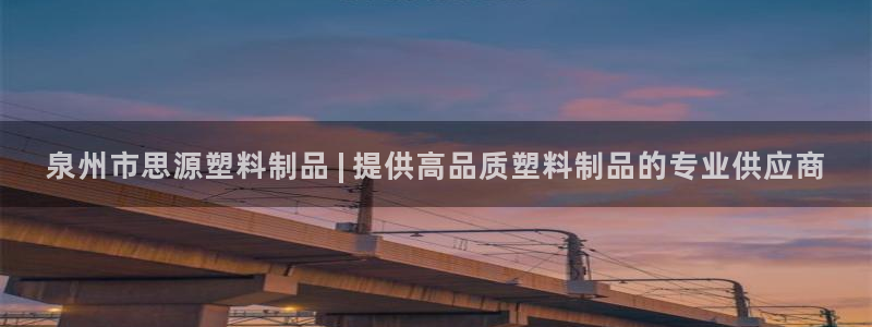 太阳集团游戏软件：泉州市思源塑料制品 | 提供高品质塑料制品