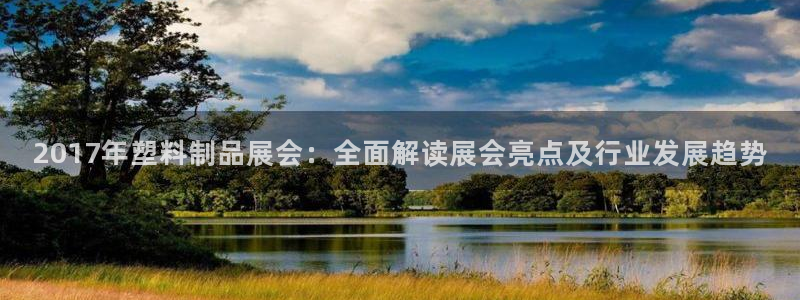 太阳集团城登录网址：2017年塑料制品展会：全面解读展会亮点
