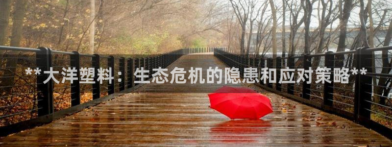 太阳诚集团是什么：**大洋塑料：生态危机的隐患和应对策略**
