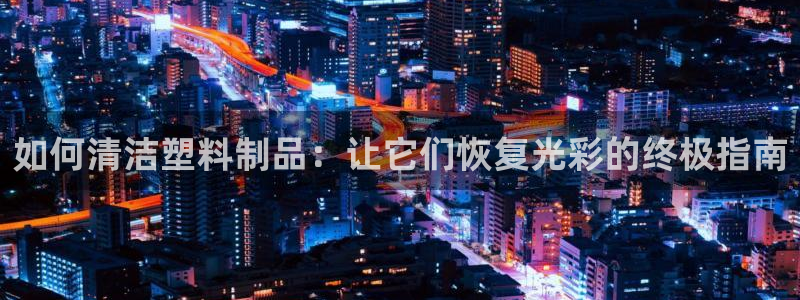 古天乐只有太阳能黑：如何清洁塑料制品：让它们恢复光彩的终极指